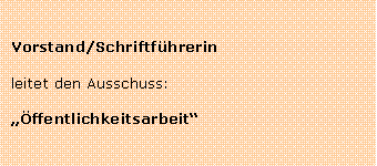 Textfeld: Vorstand/Schriftfhrerinleitet den Ausschuss:ffentlichkeitsarbeit