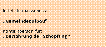 Textfeld: leitet den Ausschuss:GemeindeaufbauKontaktperson fr:Bewahrung der Schpfung