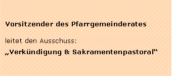 Textfeld: Vorsitzender des Pfarrgemeinderatesleitet den Ausschuss: Verkndigung & Sakramentenpastoral