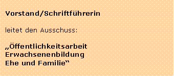 Textfeld: Vorstand/Schriftfhrerinleitet den Ausschuss:ffentlichkeitsarbeit ErwachsenenbildungEhe und Familie